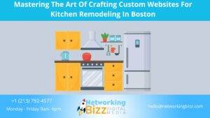 Mastering The Art Of Crafting Custom Websites For Kitchen Remodeling In Boston